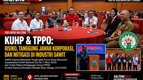 KUHP Baru dan TPPO Jadi Sorotan, GAPKI Kalteng Perkuat Kepatuhan Hukum Industri Sawit